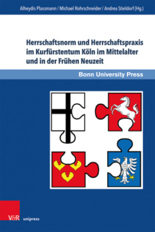 Kniha Herrschaftsnorm und Herrschaftspraxis im Kurfurstentum Koeln im Mittelalter und in der Fruhen Neuzeit Michael Rohrschneider