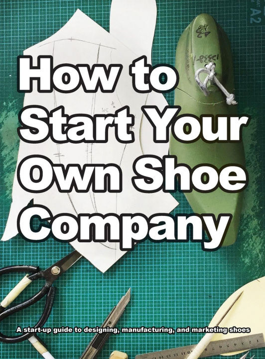 Книга How To Start Your Own Shoe Company Andrea Motawi
