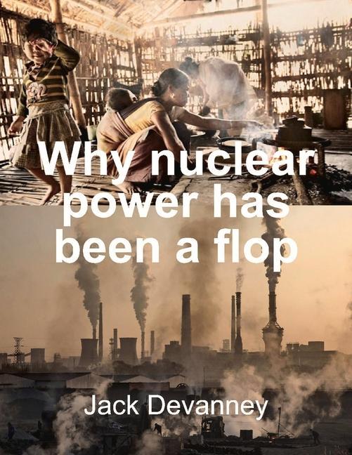 Könyv Why Nuclear Power Has Been a Flop Jack Devanney