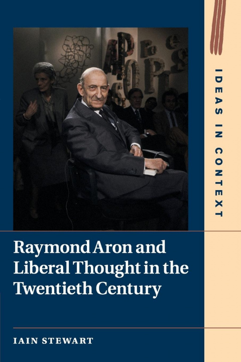 Könyv Raymond Aron and Liberal Thought in the Twentieth Century Iain (University College London) Stewart