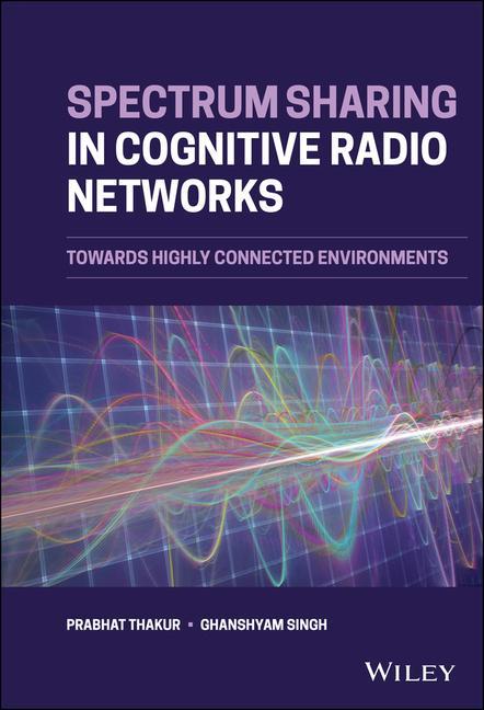 Book Spectrum Sharing in Cognitive Radio Networks - Towards Highly Connected Environments Prabhat Thakur