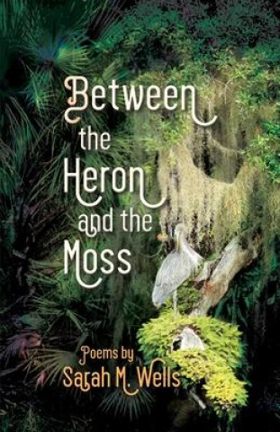 Kniha Between the Heron and the Moss SARAH M. WELLS