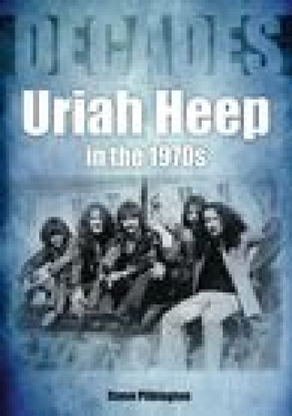 Könyv Uriah Heep In The 1970s Steve Pilkington