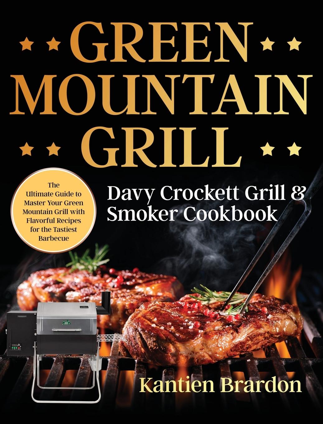 Kniha Green Mountain Grill Davy Crockett Grill & Smoker Cookbook Brardon Kantien Brardon
