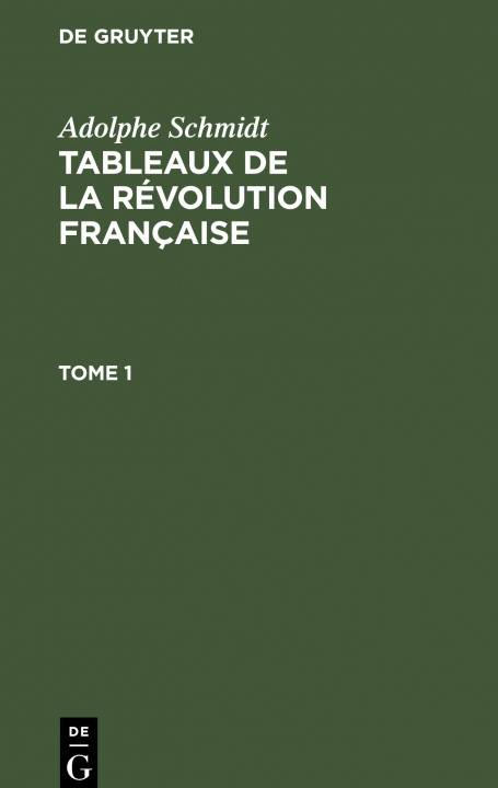 Kniha Adolphe Schmidt: Tableaux de la Revolution Francaise. Tome 1 