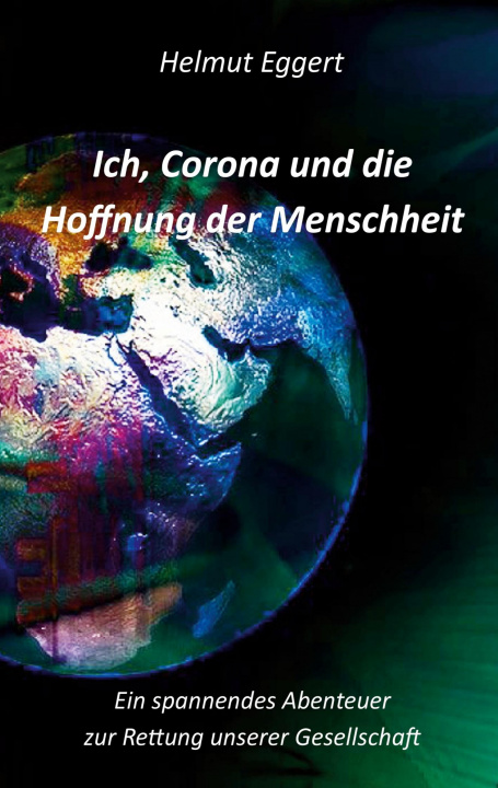 Carte Ich, Corona und die Hoffnung der Menschheit Helmut Eggert