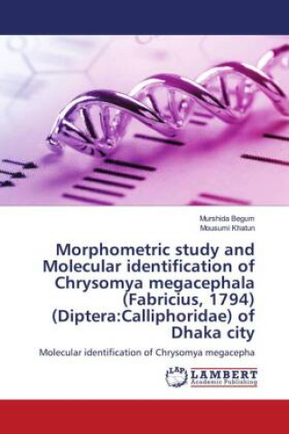 Knjiga Morphometric study and Molecular identification of Chrysomya megacephala (Fabricius, 1794) (Diptera MURSHIDA BEGUM