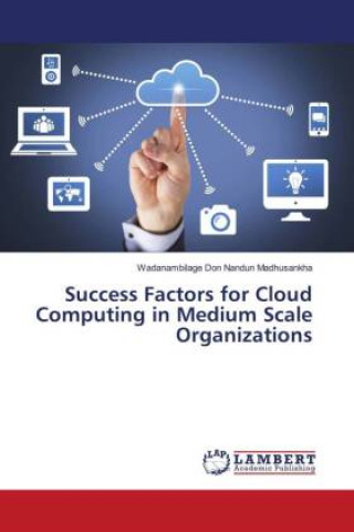 Knjiga Success Factors for Cloud Computing in Medium Scale Organizations NANDUN MADHUSANKHA