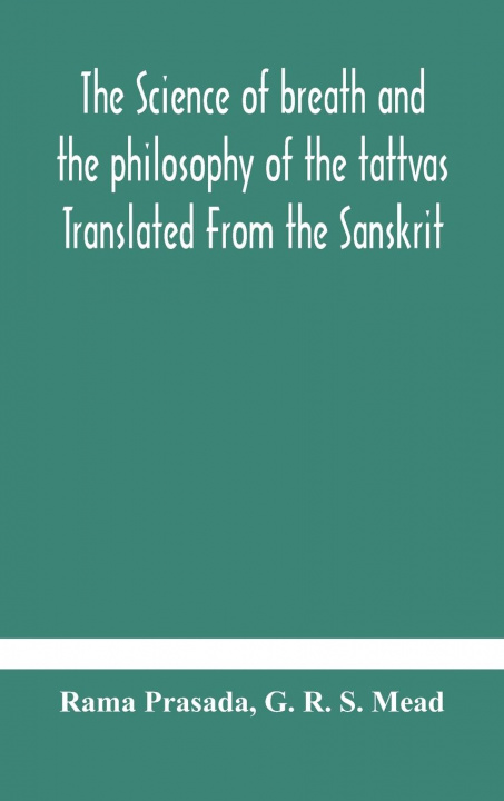 Książka science of breath and the philosophy of the tattvas Translated From the Sanskrit, With Introductory and Explanatory Essays on Nature S Finer Forces Prasada Rama Prasada