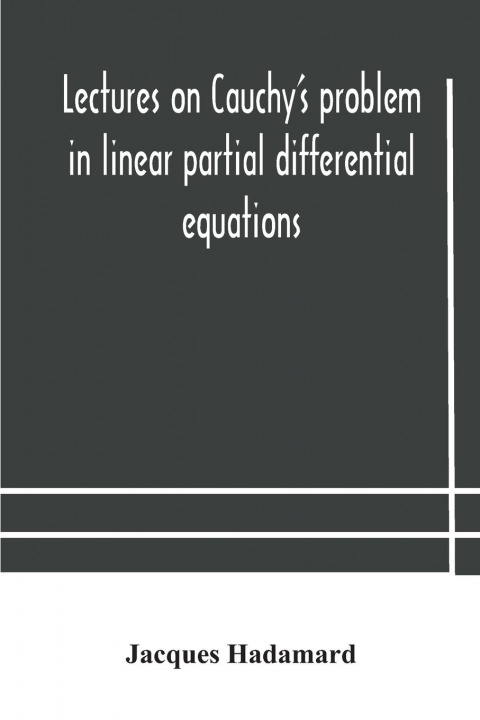 Kniha Lectures on Cauchy's problem in linear partial differential equations JACQUES HADAMARD