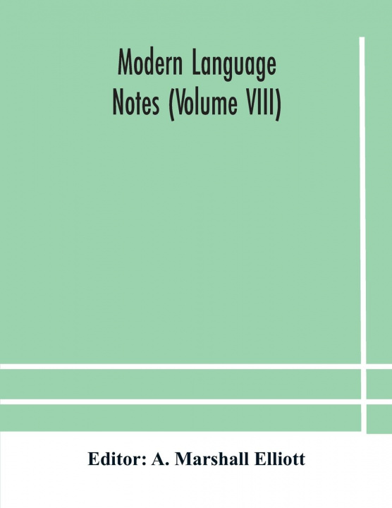 Knjiga Modern language notes (Volume VIII) A. MARSHALL ELLIOTT