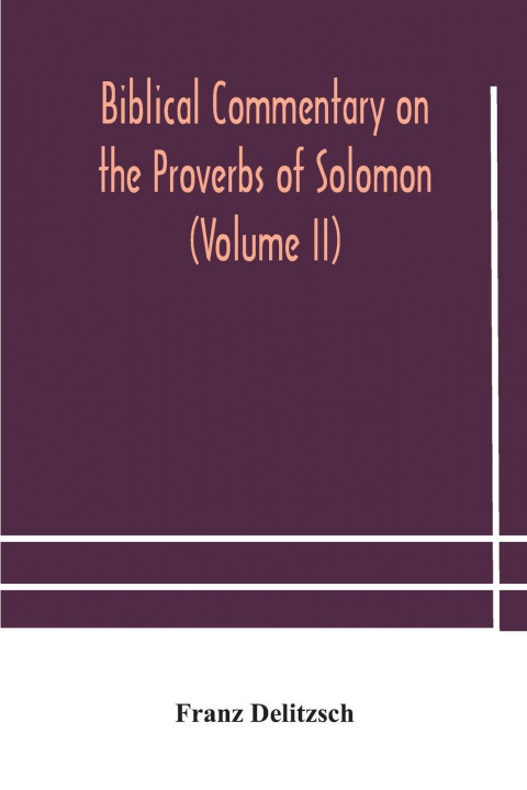 Carte Biblical commentary on the Proverbs of Solomon (Volume II) FRANZ DELITZSCH