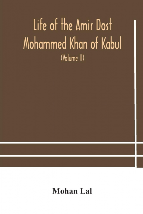 Kniha Life of the amir Dost Mohammed Khan of Kabul MOHAN LAL