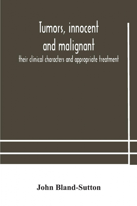 Boek Tumors, innocent and malignant; their clinical characters and appropriate treatment JOHN BLAND-SUTTON