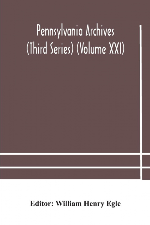 Książka Pennsylvania archives (Third Series) (Volume XXI) WILLIAM HENRY EGLE