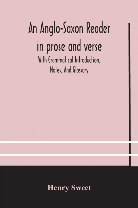 Kniha Anglo-Saxon reader in prose and verse With Grammatical Introduction, Notes, And Glossary HENRY SWEET