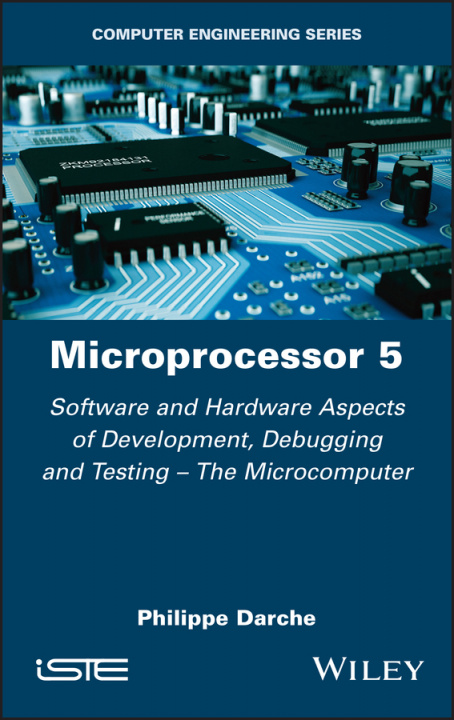 Book Microprocessor 5 - Software and Hardware Aspects of Development, Debugging and Testing - The Microcomputer Philippe Darche