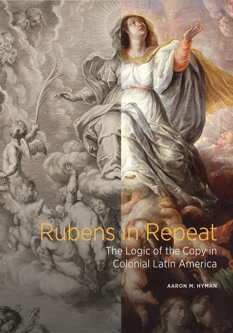 Kniha Rubens in Repeat - The Logic of the Copy in Colonial Latin America Aaron M. Hyman