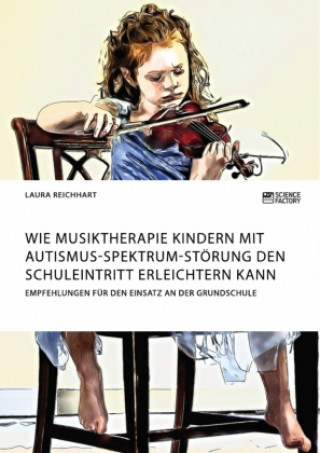 Carte Wie Musiktherapie Kindern mit Autismus-Spektrum-Stoerung den Schuleintritt erleichtern kann. Empfehlungen fur den Einsatz an der Grundschule 