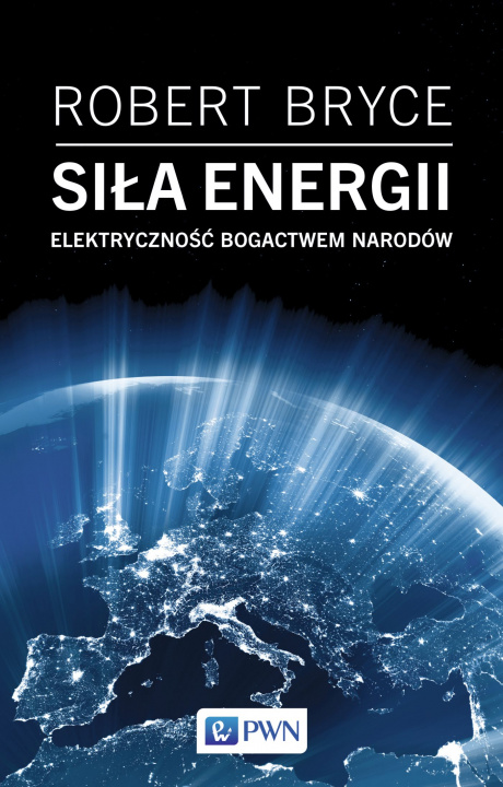 Carte Siła energii. Elektryczność a bogactwo narodów Robert Bryce