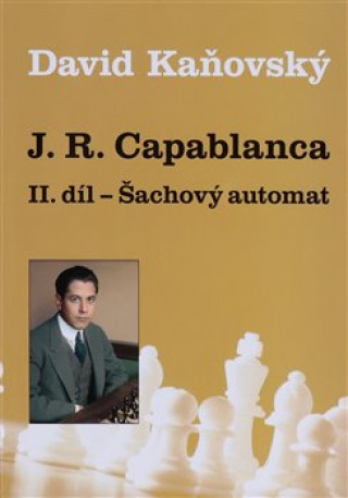 Kniha J. R. Capablanca - Šachový automat - II. díl David Kaňovský
