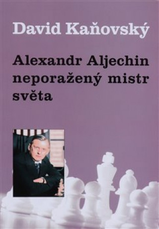 Kniha Alexandr Alechin - neporažený mistr světa David Kaňovský