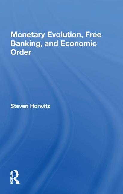 Libro Monetary Evolution, Free Banking, And Economic Order Steven Horwitz