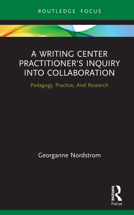 Kniha Writing Center Practitioner's Inquiry into Collaboration Nordstrom
