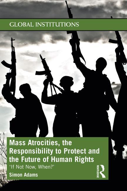 Carte Mass Atrocities, the Responsibility to Protect and the Future of Human Rights Simon Adams