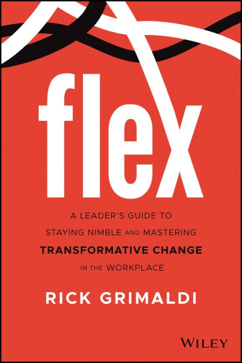Knjiga FLEX - A Leader's Guide to Staying Nimble and Mastering Transformative Change in the American Workplace Rick Grimaldi