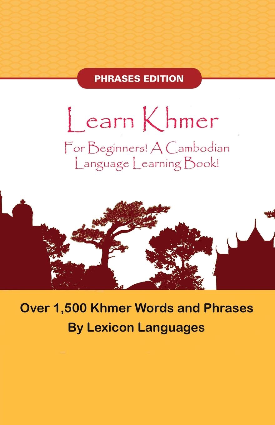 Kniha Learn Khmer For Beginners! A Cambodian Language Learning Book! Over 1000 Khmer Words and Phrases! Phrases Edition! LEXICON LANGUAGES