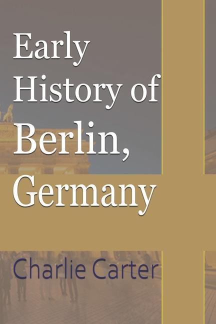 Kniha Early History of Berlin, Germany CHARLIE CARTER