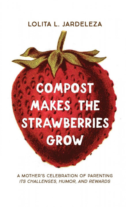 Knjiga Compost Makes the Strawberries Grow LOLITA L. JARDELEZA