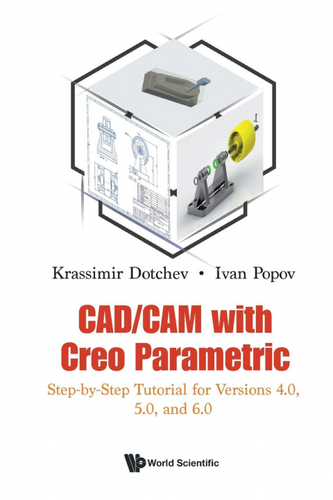 Livre Cad/cam With Creo Parametric: Step-by-step Tutorial For Versions 4.0, 5.0, And 6.0 Dotchev