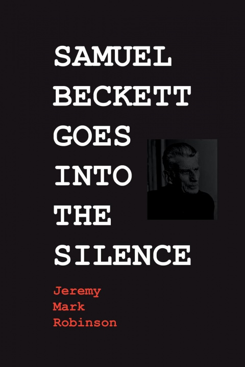 Kniha Samuel Beckett Goes Into the Silence JEREMY MAR ROBINSON