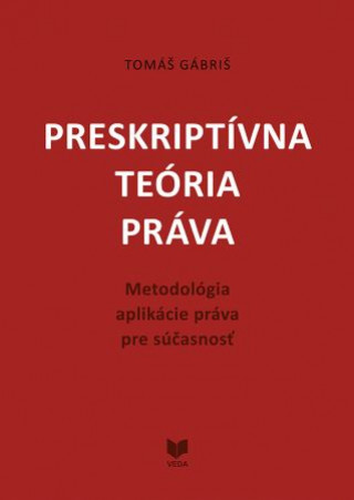 Kniha Preskriptívna teória práva Tomáš Gábriš