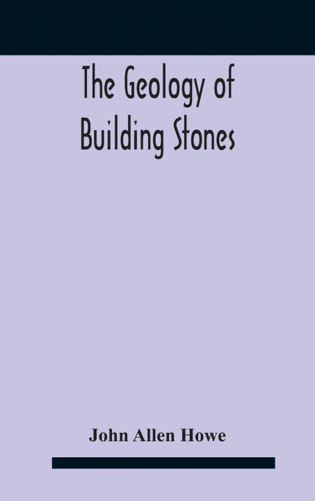 Carte Geology Of Building Stones Allen Howe John Allen Howe