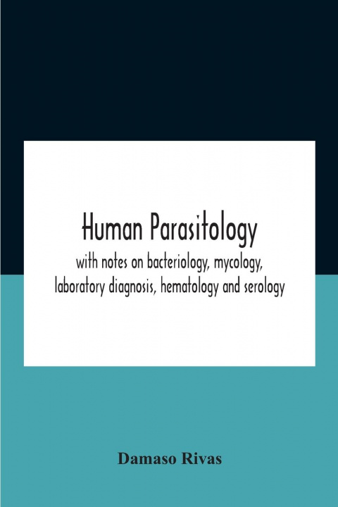 Kniha Human Parasitology, With Notes On Bacteriology, Mycology, Laboratory Diagnosis, Hematology And Serology Rivas Damaso Rivas