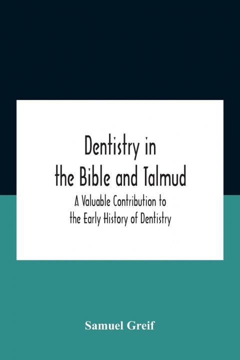 Knjiga Dentistry In The Bible And Talmud A Valuable Contribution To The Early History Of Dentistry Greif Samuel Greif