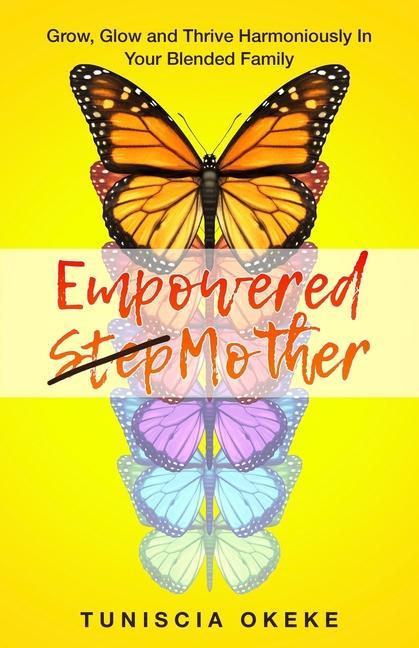 Kniha Empowered Stepmother: Grow, Glow and Thrive Harmoniously In Your Blended Family 