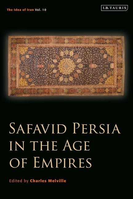 Carte Safavid Persia in the Age of Empires: The Idea of Iran Vol. 10 