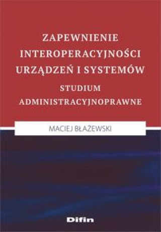 Kniha Zapewnienie interoperacyjności urządzeń i systemów Błażewski Maciej