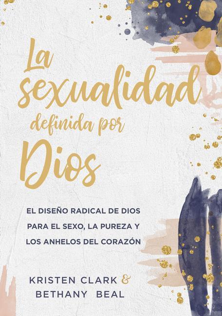 Könyv La Sexualidad Definida Por Dios: El Dise?o Radical de Dios Para El Sexo, La Pureza Y Los Anhelos del Corazón Bethany Beal