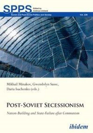 Knjiga Post-Soviet Secessionism - Nation-Building and State-Failure after Communism Mykhailo Minakov