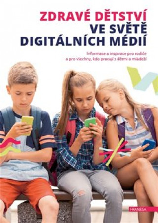 Book Zdravé dětství ve světě digitálních médií - Informace a inspirace pro rodiče a pro všechny, kdo pracují s dětmi a mládeží collegium