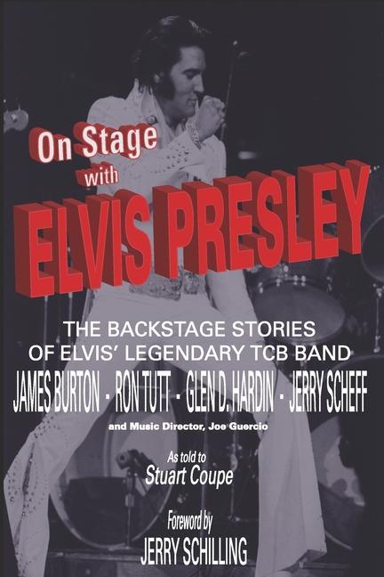 Könyv On Stage With ELVIS PRESLEY: The backstage stories of Elvis' famous TCB Band - James Burton, Ron Tutt, Glen D. Hardin and Jerry Scheff Jerry Schilling