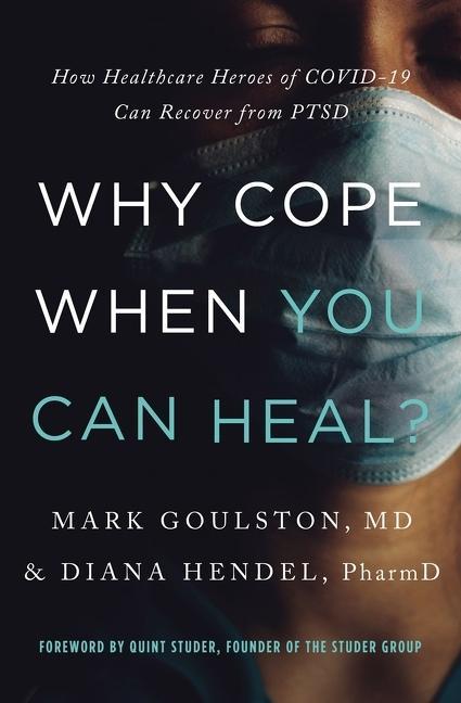 Book Why Cope When You Can Heal?: How Healthcare Heroes of Covid-19 Can Recover from Ptsd Diana Hendel