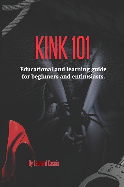 Книга Kink 101: Educational and learning guide for beginners and enthusiasts. 