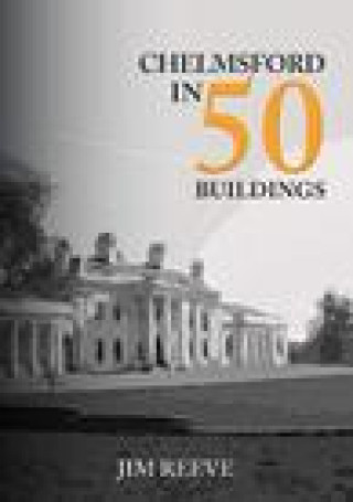 Kniha Chelmsford in 50 Buildings Jim Reeve