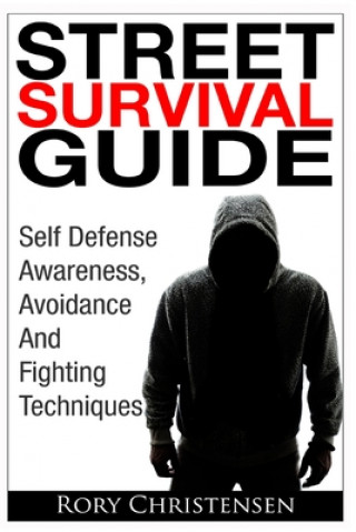 Könyv Street Survival Guide: Self Defense Awareness, Avoidance And Fighting Techniques Rory Christensen